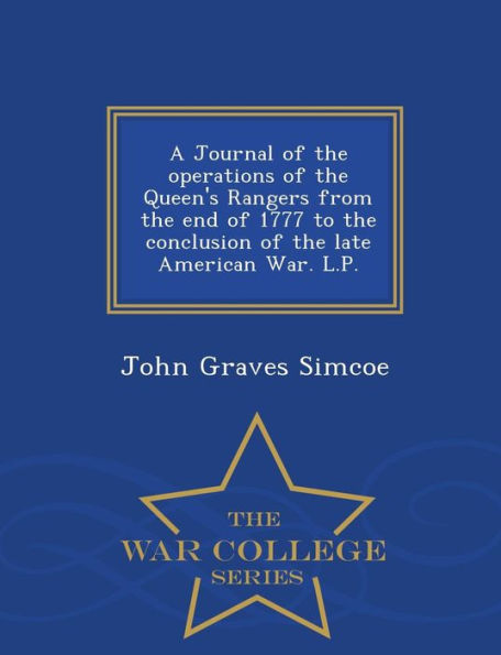 A Journal of the Operations of the Queen's Rangers from the End of 1777 to the Conclusion of the Late American War. L.P. - War College Series