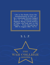 Title: Life in the South; From the Commencement of the War. by a Blockaded British Subject [S. L. J., i.e. Catharine Cooper Hopley]. Being a Social History of Those Who Took Part in the Battles, ... from the Spring of 1860 to August 1862. Vol. II. - War College, Author: S L J