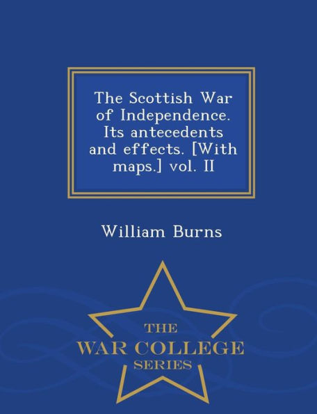 The Scottish War of Independence. Its antecedents and effects. [With maps.] vol. II - War College Series
