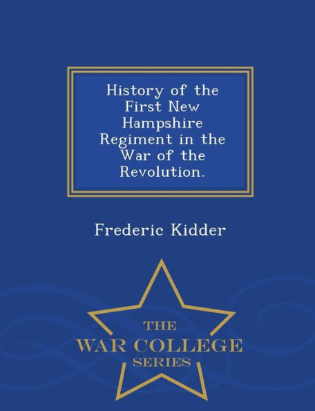 History of the First New Hampshire Regiment in the War of the Revolution. - War College Series