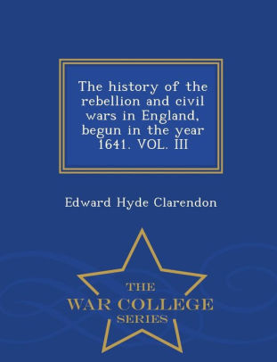 The History Of The Rebellion And Civil Wars In England Begun In