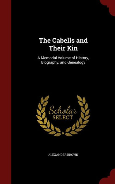 The Cabells and Their Kin: A Memorial Volume of History, Biography, and Genealogy