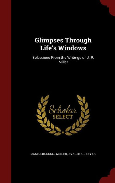 Glimpses Through Life's Windows: Selections From the Writings of J. R. Miller