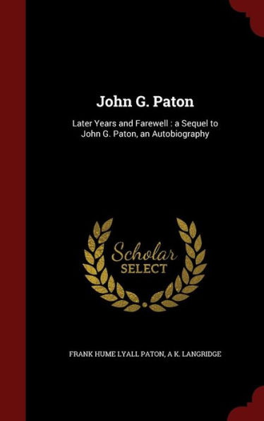 John G. Paton: Later Years and Farewell : a Sequel to John G. Paton, an Autobiography