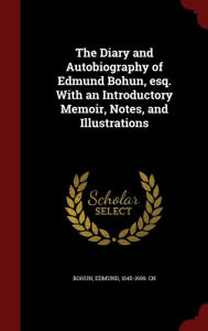 The Diary and Autobiography of Edmund Bohun, esq. With an Introductory Memoir, Notes, and Illustrations