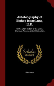 Autobiography of Bishop Isaac Lane, Ll.D.: With a Short History of the C.M.E. Church in America and of Methodism