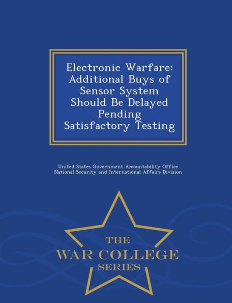 Electronic Warfare: Additional Buys of Sensor System Should Be Delayed Pending Satisfactory Testing - War College Series