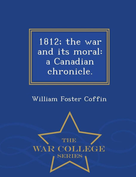 1812; the war and its moral: a Canadian chronicle. - War College Series