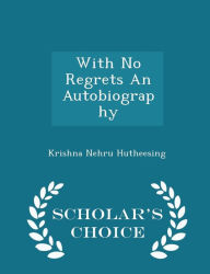 With No Regrets An Autobiography - Scholar's Choice Edition