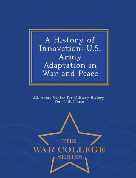 A History of Innovation: U.S. Army Adaptation in War and Peace - War College Series