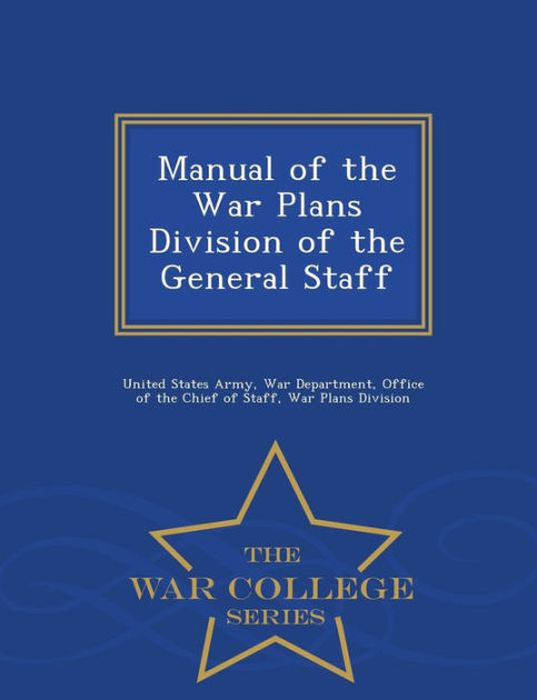 Manual of the War Plans Division of the General Staff - War College ...