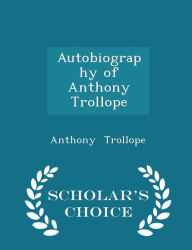 Autobiography of Anthony Trollope - Scholar's Choice Edition