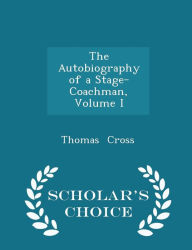 The Autobiography of a Stage-Coachman, Volume I - Scholar's Choice Edition