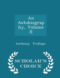 An Autobiography, Volume II - Scholar's Choice Edition