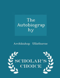 The Autobiography - Scholar's Choice Edition