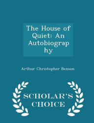 The House of Quiet: An Autobiography - Scholar's Choice Edition