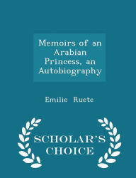 Memoirs of an Arabian Princess, an Autobiography - Scholar's Choice Edition