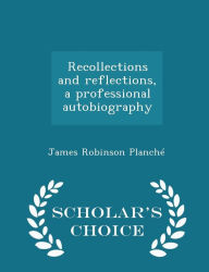 Recollections and reflections, a professional autobiography - Scholar's Choice Edition