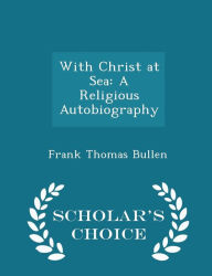 With Christ at Sea: A Religious Autobiography - Scholar's Choice Edition