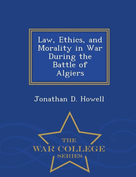 Law, Ethics, and Morality in War During the Battle of Algiers - War College Series