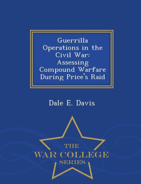Guerrilla Operations in the Civil War: Assessing Compound Warfare During Price's Raid - War College Series