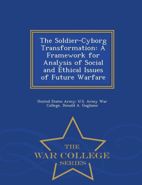 The Soldier-Cyborg Transformation: A Framework for Analysis of Social and Ethical Issues of Future Warfare - War College Series
