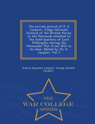 Title: The Private Journal of F. S. Larpent, Judge-Advocate General of the British Forces in the Peninsula Attached to the Head-Quarters of Lord Wellington During the Peninsular War from 1812 to Its Close. Edited by Sir G. Larpent. Vol. I - War College Series, Author: Francis Seymour Larpent