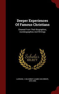 Deeper Experiences Of Famous Christians: Gleaned From Their Biographies, Autobiographies And Writings