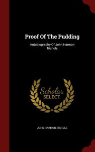 Proof Of The Pudding: Autobiography Of John Harmon Nichols