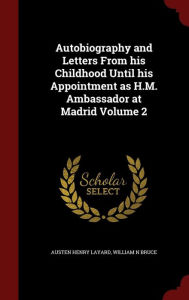 Autobiography and Letters From his Childhood Until his Appointment as H.M. Ambassador at Madrid Volume 2