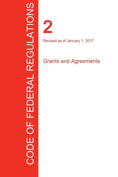 CFR 2, Grants and Agreements, January 01, 2017 (Volume 1 of 1)