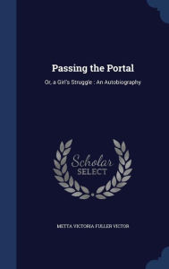 Passing the Portal: Or, a Girl's Struggle : An Autobiography