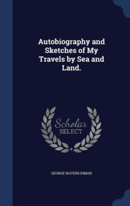 Autobiography and Sketches of My Travels by Sea and Land.