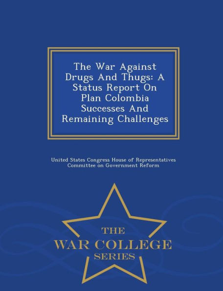 The War Against Drugs And Thugs: A Status Report On Plan Colombia Successes And Remaining Challenges - War College Series