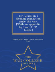 Title: Ten years on a Georgia plantation since the war. [With an appendix by Hon. J. W. Leigh.] - War College Series, Author: Frances Butler. Leigh