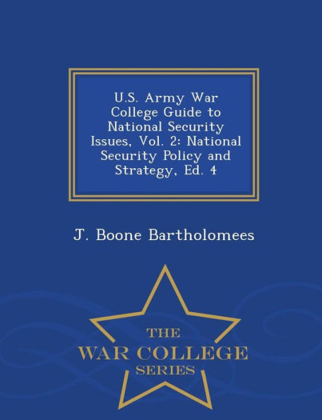 U.S. Army War College Guide to National Security Issues, Vol. 2: National Security Policy and Strategy, Ed. 4 - War College Series