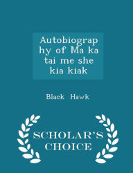 Autobiography of Ma Ka Tai Me She Kia Kiak - Scholar's Choice Edition