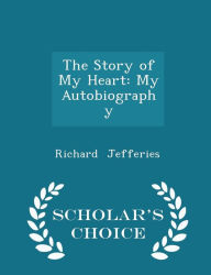 The Story of My Heart: My Autobiography - Scholar's Choice Edition