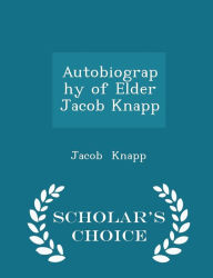 Autobiography of Elder Jacob Knapp - Scholar's Choice Edition