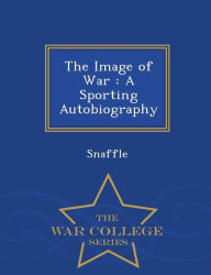 The Image of War: A Sporting Autobiography - War College Series