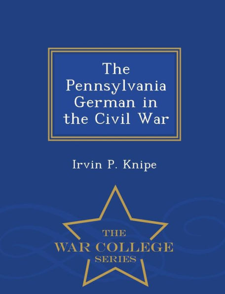 The Pennsylvania German in the Civil War - War College Series