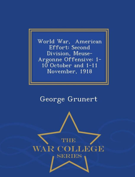 World War, American Effort: Second Division, Meuse-Argonne Offensive: 1-10 October and 1-11 November, 1918 - War College Series