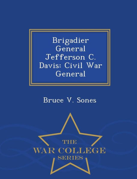 Brigadier General Jefferson C. Davis: Civil War General - War College Series