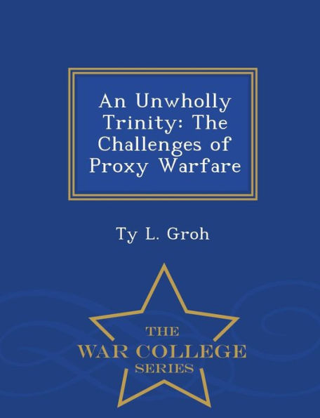 An Unwholly Trinity: The Challenges of Proxy Warfare - War College Series