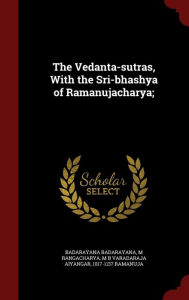 Title: The Vedanta-sutras, With the Sri-bhashya of Ramanujacharya;, Author: Badarayana Badarayana