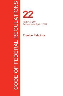 CFR 22, Parts 1 to 299, Foreign Relations, April 01, 2017 (Volume 1 of 2)