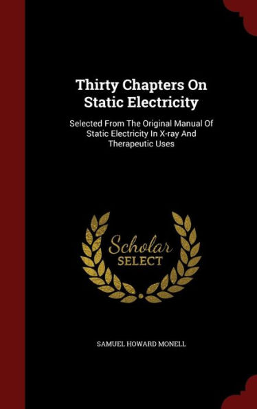 Thirty Chapters On Static Electricity: Selected From The Original Manual Of Static Electricity In X-ray And Therapeutic Uses