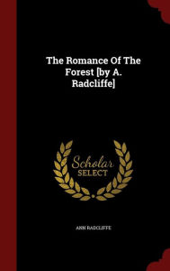 Title: The Romance Of The Forest [by A. Radcliffe], Author: Ann Radcliffe