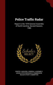 Title: Police Traffic Radar: Report to the 1979 General Assembly of North Carolina, Second Session, 1980, Author: North Carolina. General Assembly. Legisl