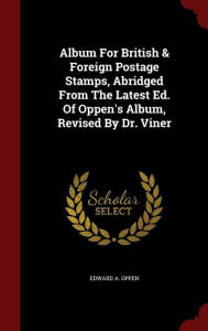 Title: Album For British & Foreign Postage Stamps, Abridged From The Latest Ed. Of Oppen's Album, Revised By Dr. Viner, Author: Edward A Oppen